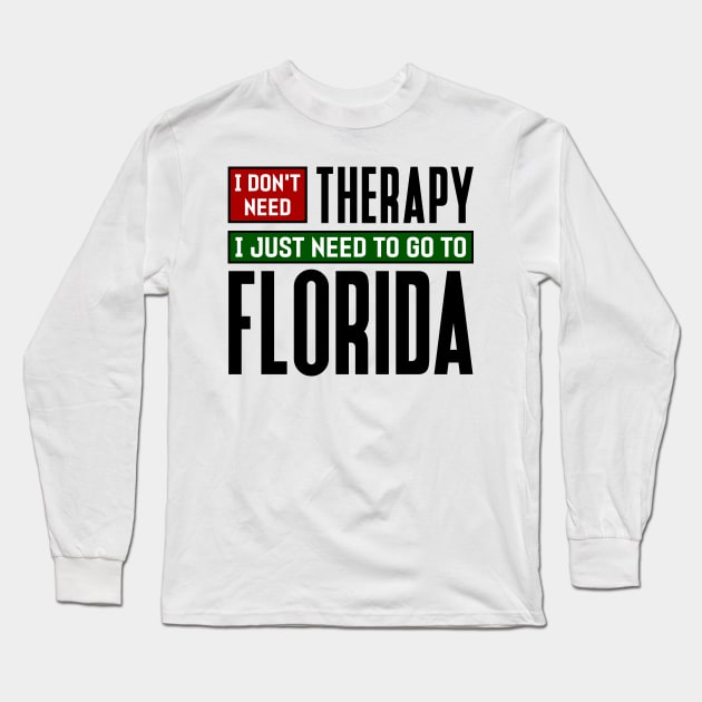 I don't need therapy, I just need to go to Florida Long Sleeve T-Shirt by colorsplash